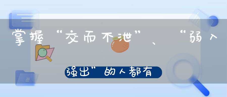 掌握“交而不泄”、“弱入强出”的人都有这样的感觉...