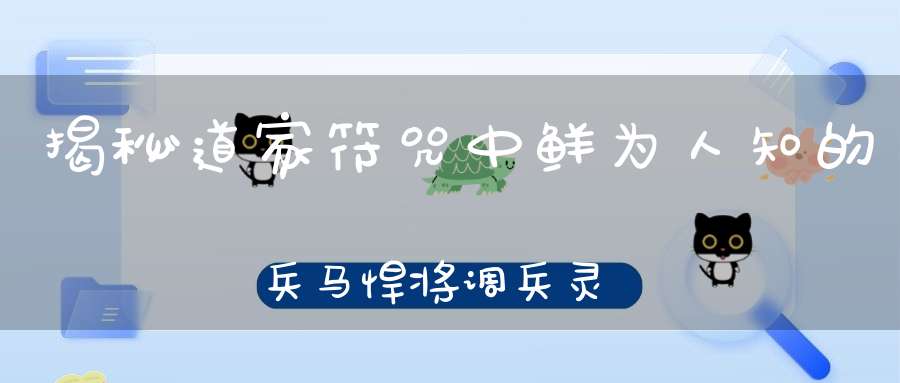 揭秘道家符咒中鲜为人知的兵马悍将调兵灵符画法