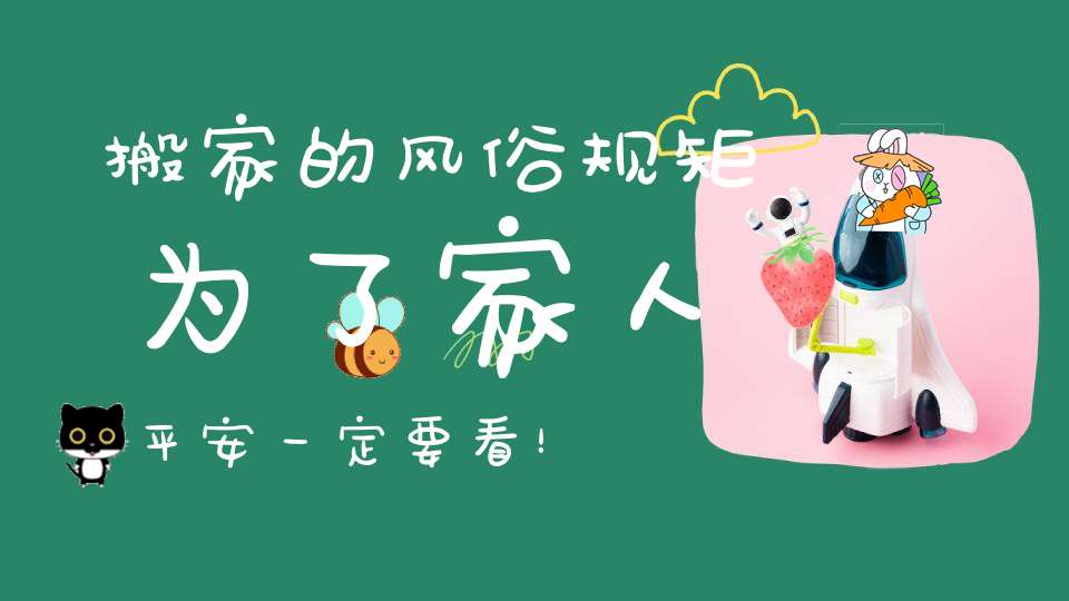 搬家的风俗规矩为了家人平安一定要看！