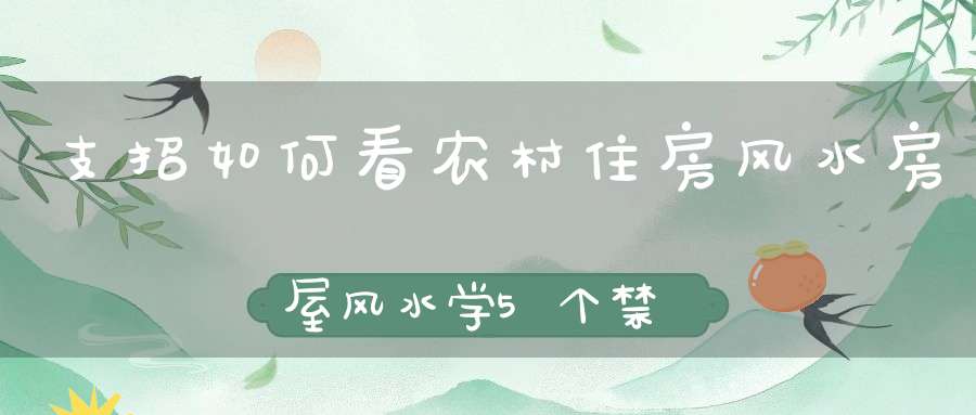支招如何看农村住房风水房屋风水学5个禁忌