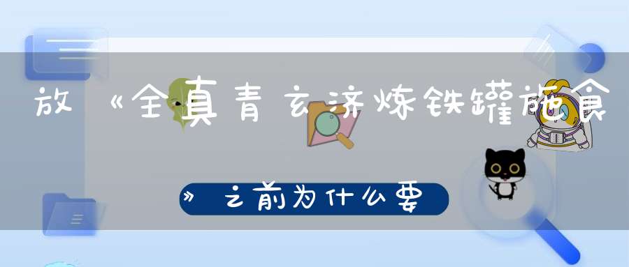放《全真青玄济炼铁罐施食》之前为什么要发“城隍牒”