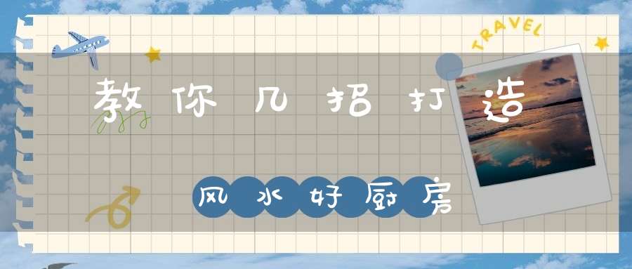 教你几招打造风水好厨房