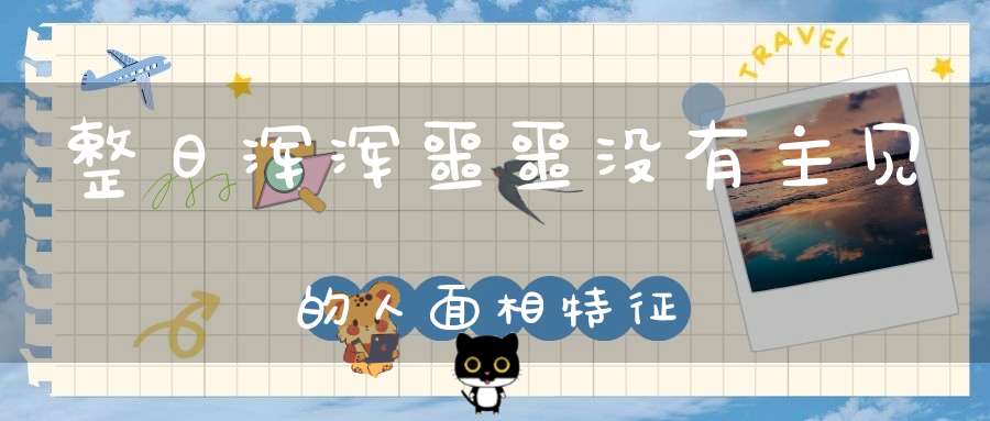 整日浑浑噩噩没有主见的人面相特征