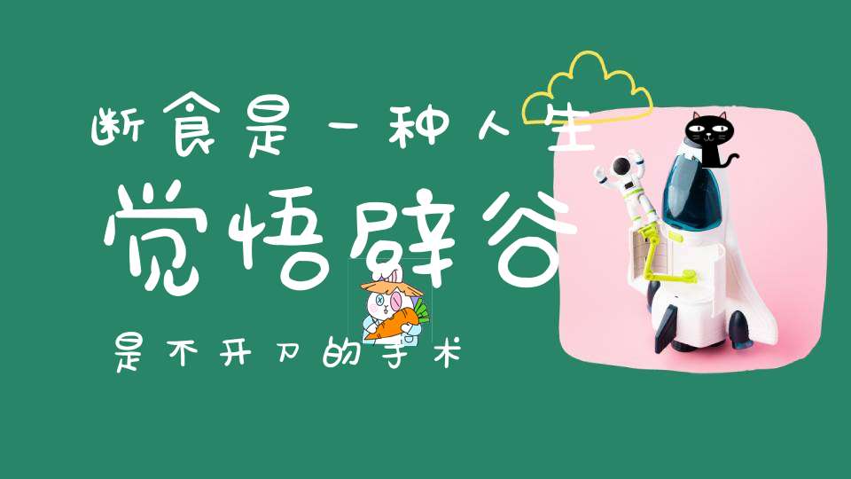 断食是一种人生觉悟辟谷是不开刀的手术