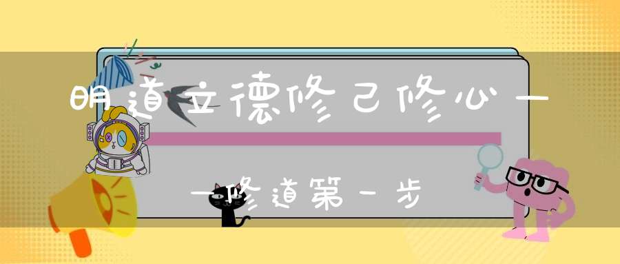 明道立德修己修心——修道第一步