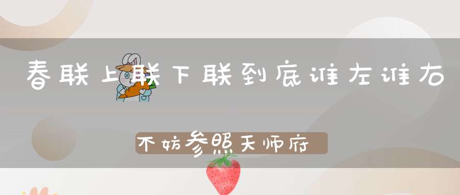 春联上联下联到底谁左谁右不妨参照天师府