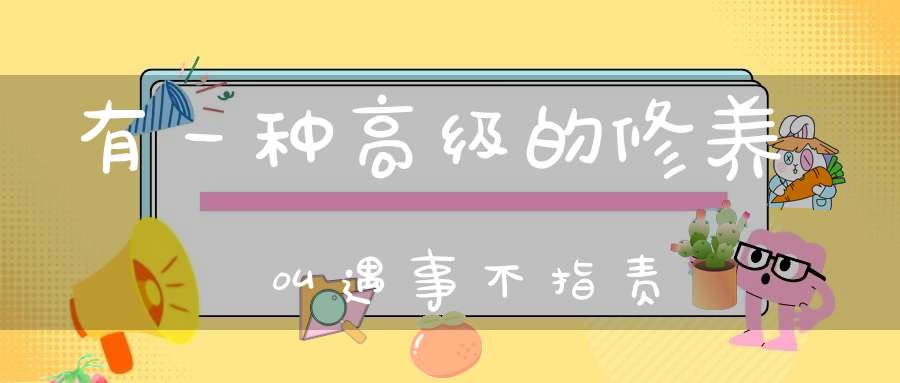 有一种高级的修养叫遇事不指责