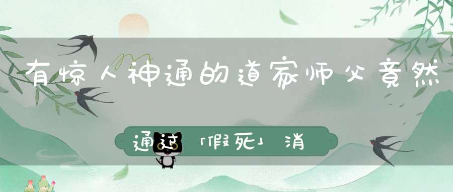 有惊人神通的道家师父竟然通过「假死」消失的无影无踪！