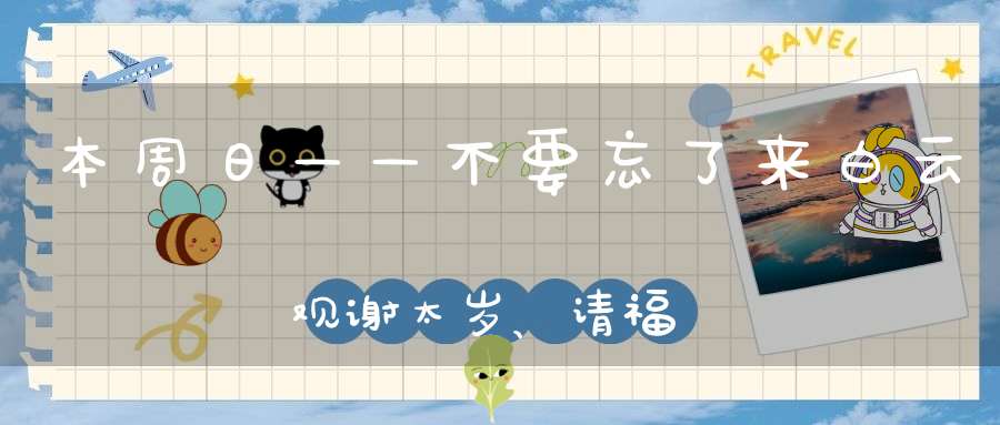 本周日——不要忘了来白云观谢太岁、请福字