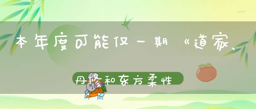 本年度可能仅一期《道家、丹修和东方柔性正骨》