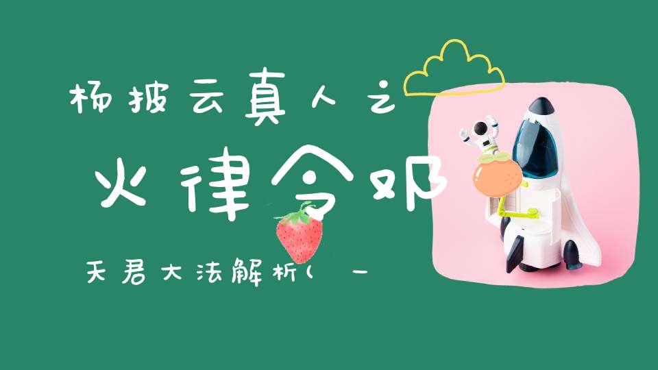 杨披云真人之欻火律令邓天君大法解析(一）：召合