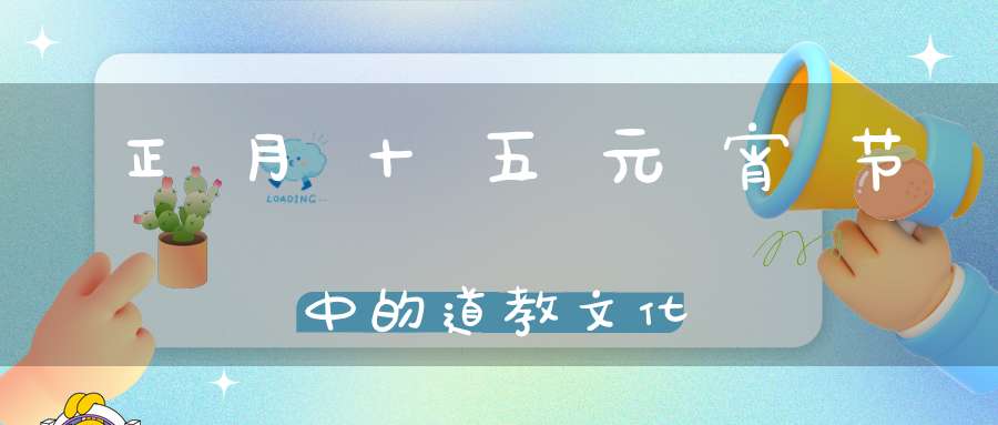 正月十五元宵节中的道教文化