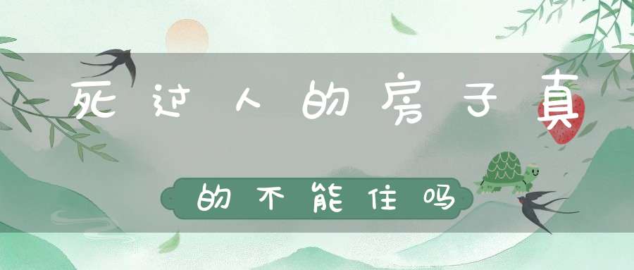 死过人的房子真的不能住吗