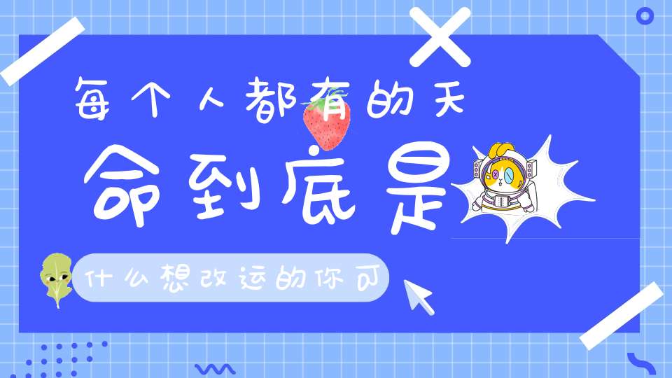 每个人都有的天命到底是什么想改运的你可以这样做......