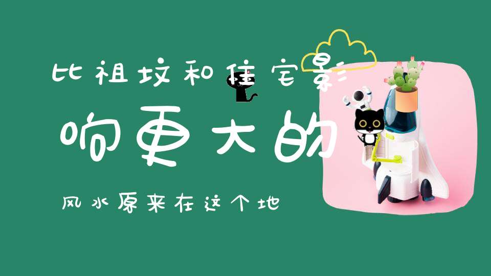 比祖坟和住宅影响更大的风水原来在这个地方！