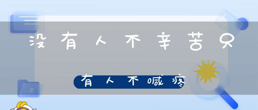 没有人不辛苦只有人不喊疼