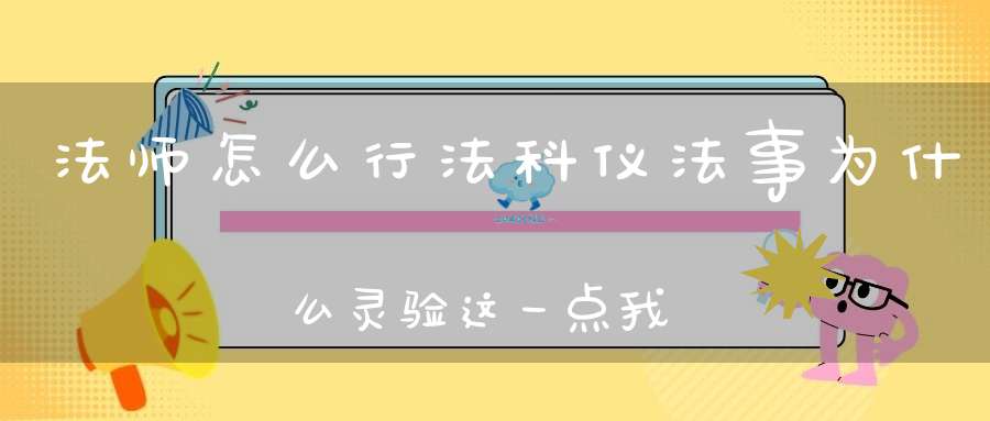 法师怎么行法科仪法事为什么灵验这一点我们都需要了解......