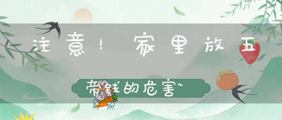 注意！家里放五帝钱的危害~