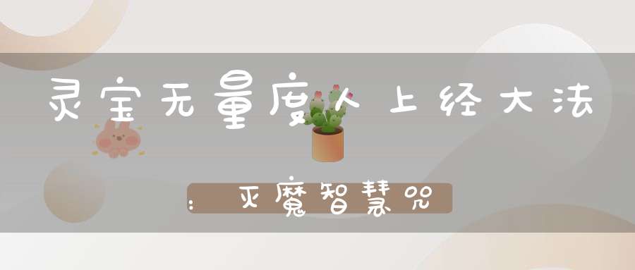 灵宝无量度人上经大法：灭魔智慧咒
