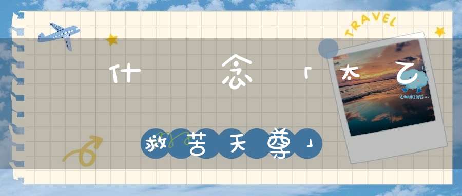 為什麼念「太乙救苦天尊」