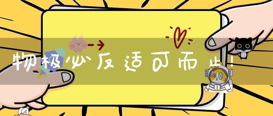 物极必反适可而止！