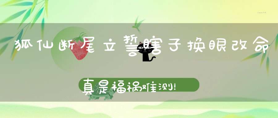 狐仙断尾立誓瞎子换眼改命真是福祸难测！