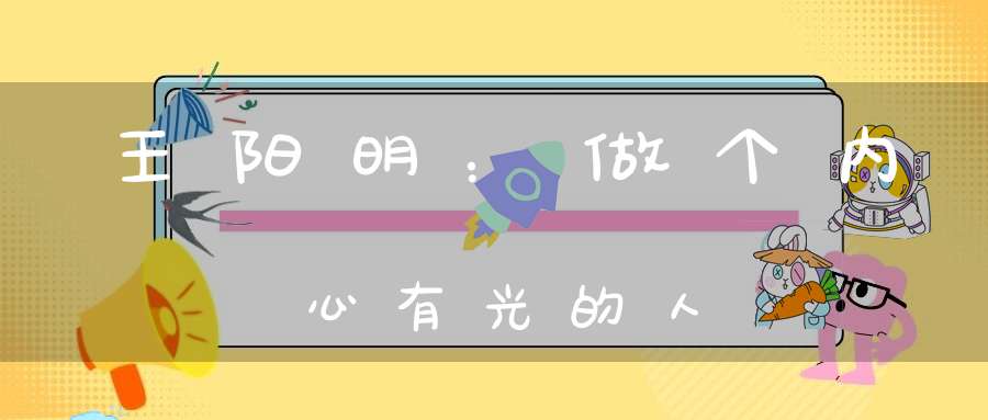王阳明：做个内心有光的人