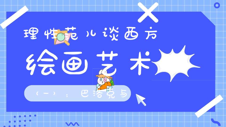 理性范儿谈西方绘画艺术（一）：巴洛克与洛可可