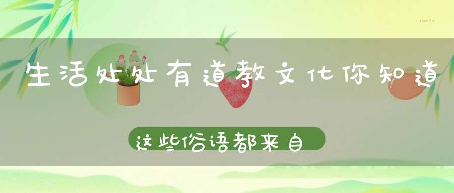 生活处处有道教文化你知道这些俗语都来自道教吗