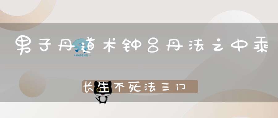 男子丹道术钟吕丹法之中乘长生不死法三门