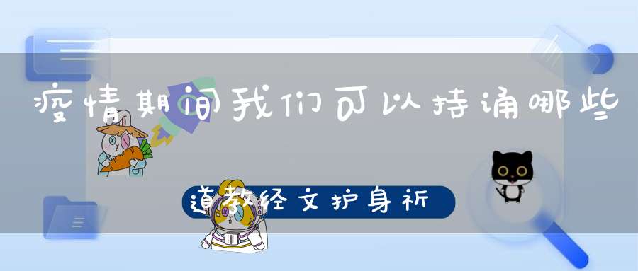 疫情期间我们可以持诵哪些道教经文护身祈福