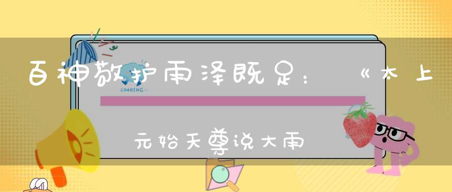 百神敬护雨泽既足：《太上元始天尊说大雨龙王经》