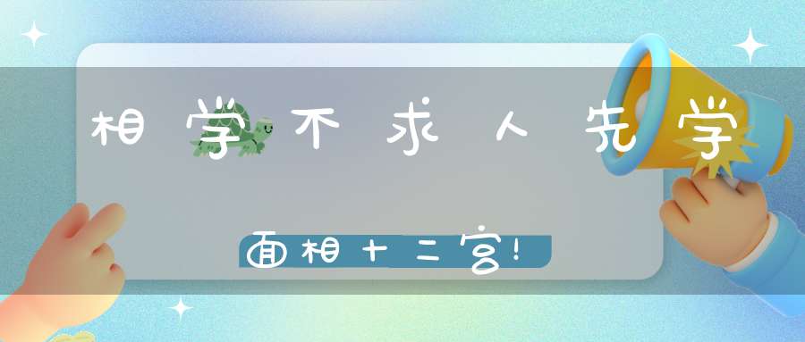 相学不求人先学面相十二宫！