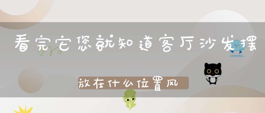 看完它您就知道客厅沙发摆放在什么位置风水最好了！