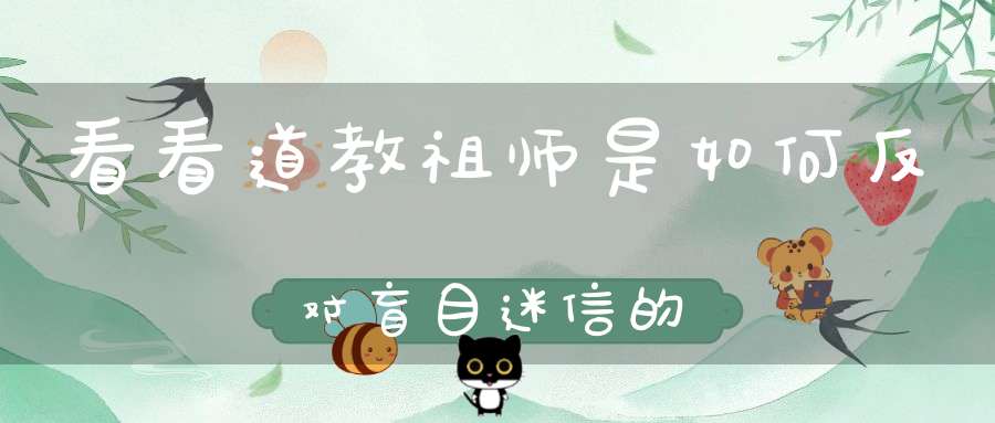 看看道教祖师是如何反对盲目迷信的