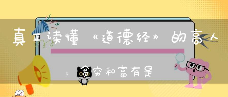 真正读懂《道德经》的高人：贫穷和富有是这样区分的！