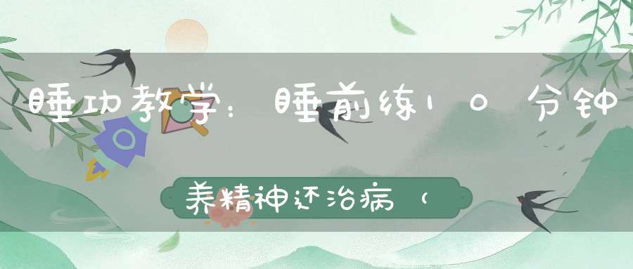 睡功教学：睡前练10分钟养精神还治病（实用）