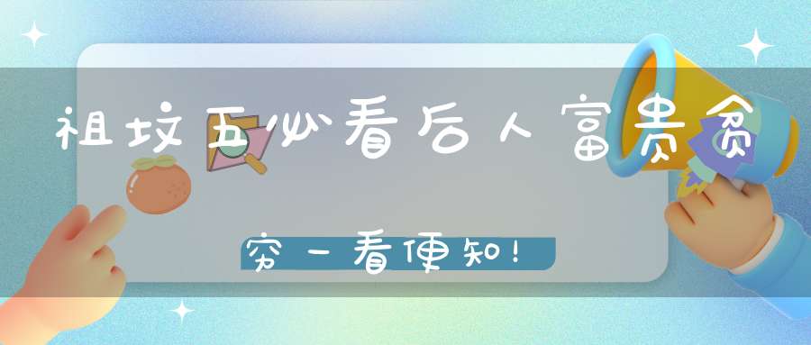 祖坟五必看后人富贵贫穷一看便知！