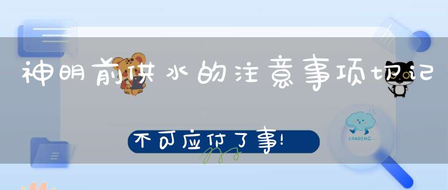 神明前供水的注意事项切记不可应付了事！