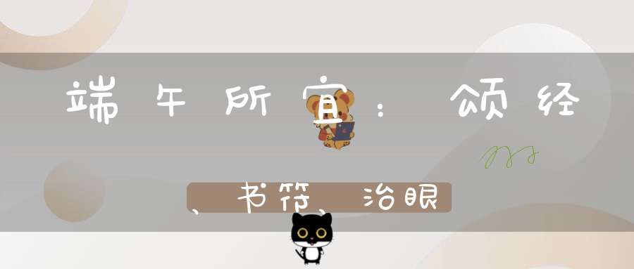 端午所宜：颂经、书符、治眼