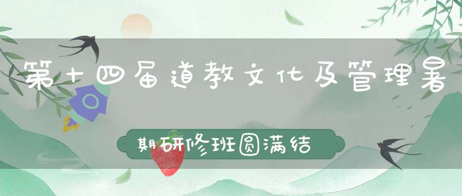 第十四届道教文化及管理暑期研修班圆满结业