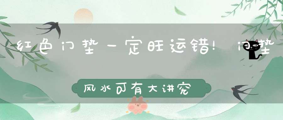红色门垫一定旺运错！门垫风水可有大讲究~