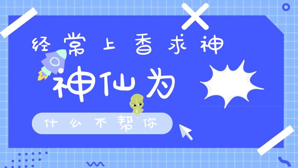 经常上香求神神仙为什么不帮你