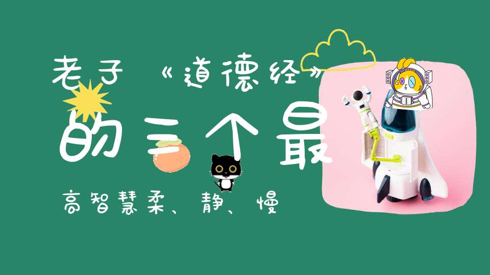 老子《道德经》的三个最高智慧柔、静、慢！