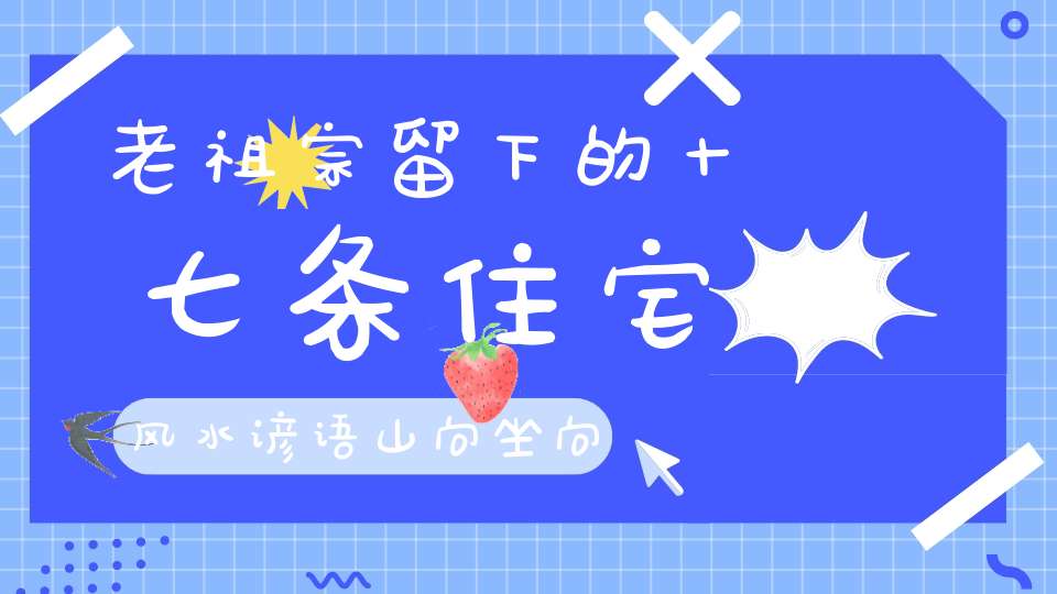 老祖宗留下的十七条住宅风水谚语山向坐向好才是好风水！