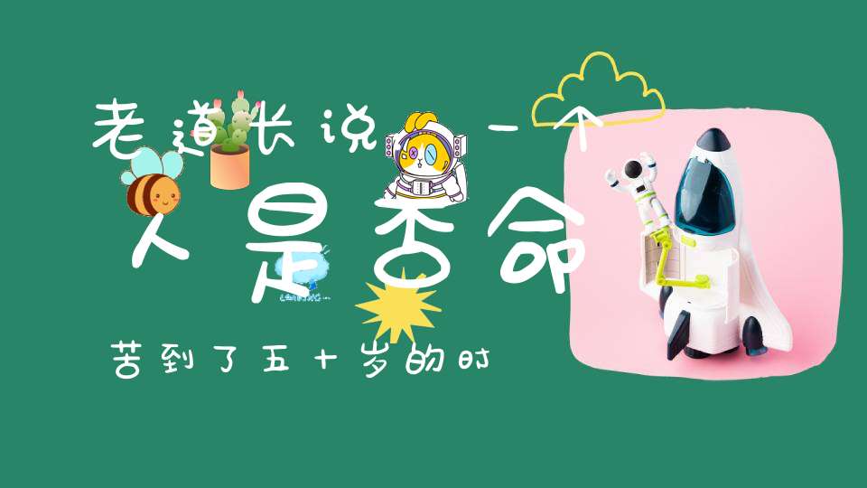 老道长说：一个人是否命苦到了五十岁的时候就一目了然了！