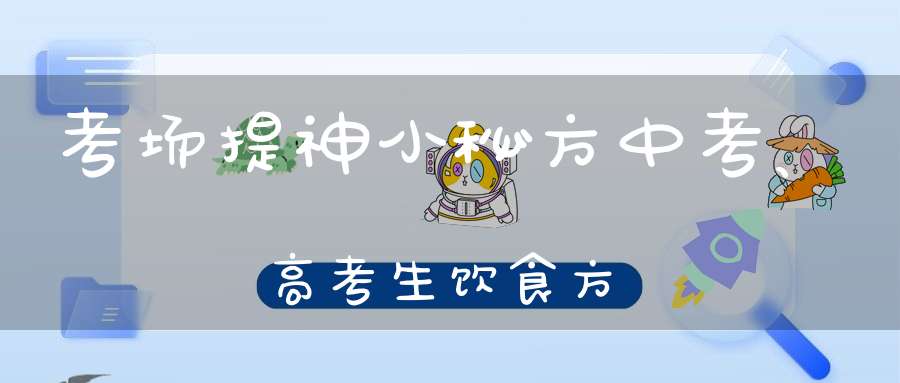 考场提神小秘方中考、高考生饮食方