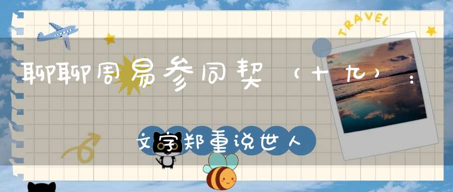 聊聊周易参同契（十九）：文字郑重说世人不孰思