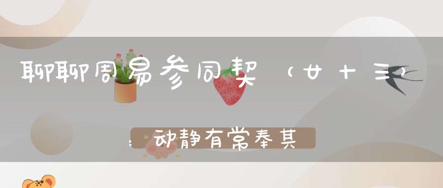 聊聊周易参同契（廿十三）：动静有常奉其绳墨。