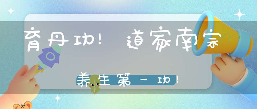 育丹功！道家南宗养生第一功！
